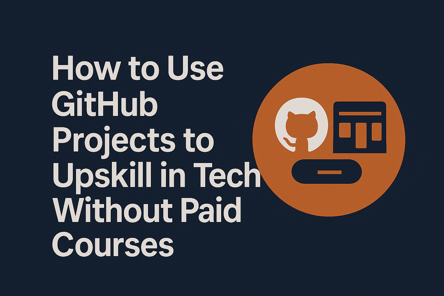 How to Use GitHub Projects to Upskill in Tech Without Paid Courses